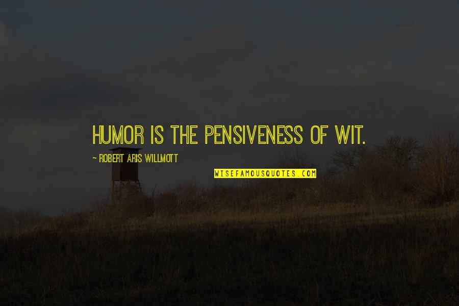 Maureen Johnson Rent Quotes By Robert Aris Willmott: Humor is the pensiveness of wit.
