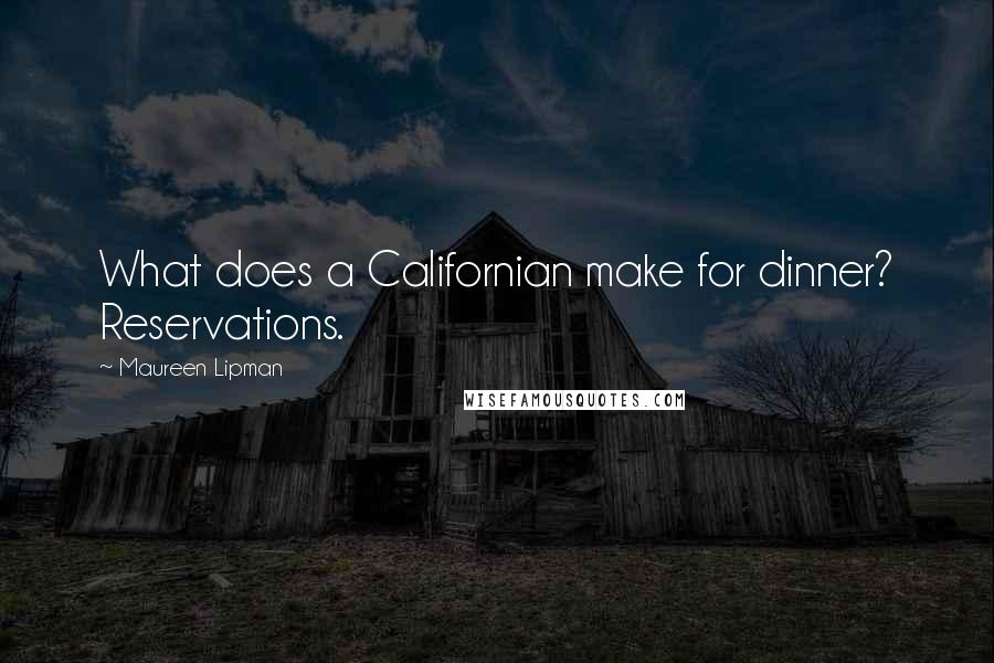 Maureen Lipman quotes: What does a Californian make for dinner? Reservations.