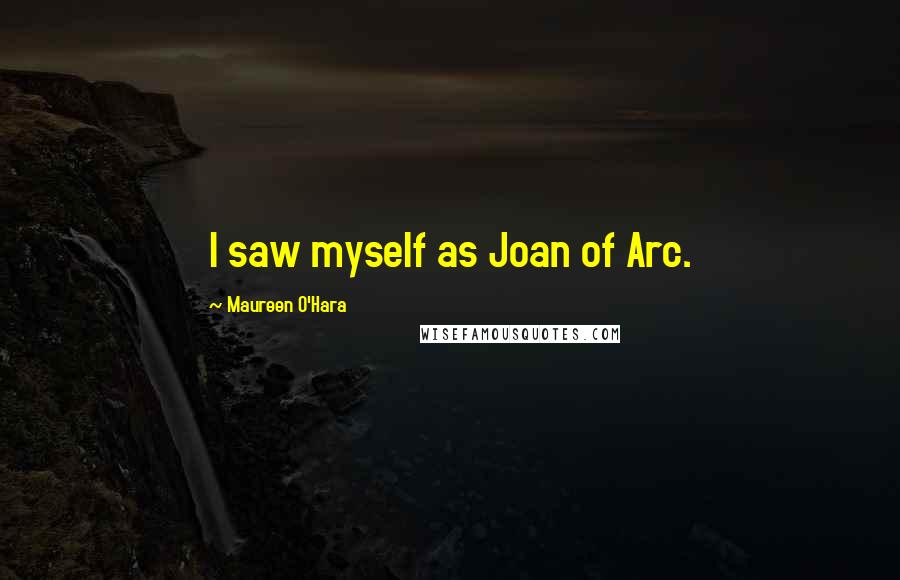 Maureen O'Hara quotes: I saw myself as Joan of Arc.