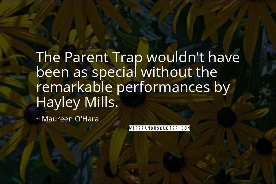 Maureen O'Hara quotes: The Parent Trap wouldn't have been as special without the remarkable performances by Hayley Mills.