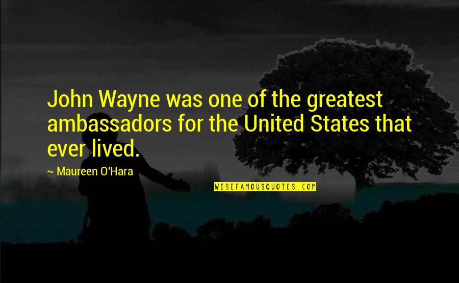 Maureen O'sullivan Quotes By Maureen O'Hara: John Wayne was one of the greatest ambassadors
