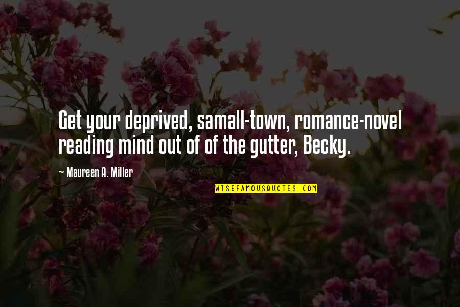 Maureen Quotes By Maureen A. Miller: Get your deprived, samall-town, romance-novel reading mind out