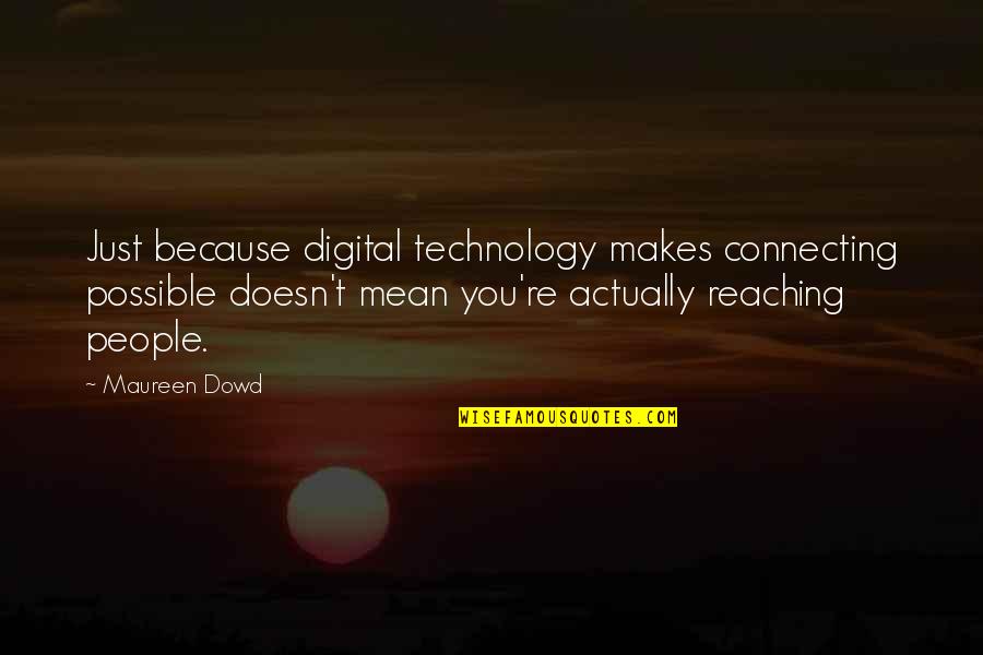 Maureen Quotes By Maureen Dowd: Just because digital technology makes connecting possible doesn't