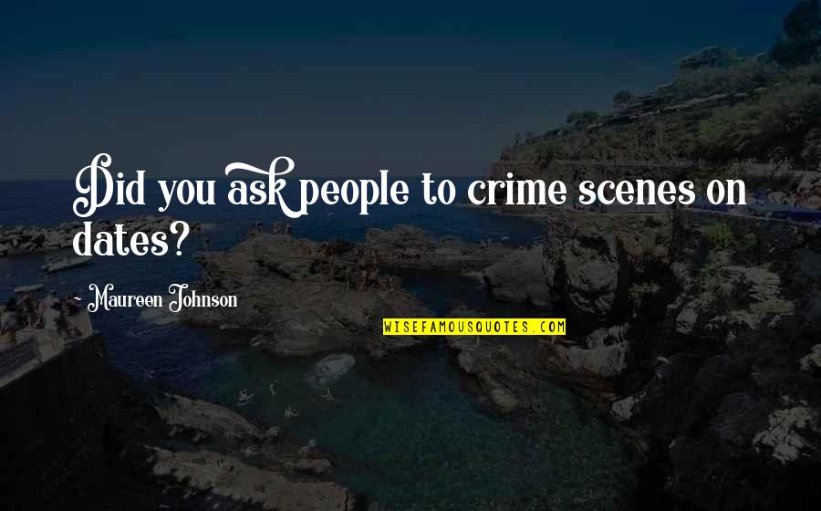 Maureen Quotes By Maureen Johnson: Did you ask people to crime scenes on