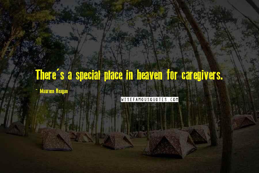 Maureen Reagan quotes: There's a special place in heaven for caregivers.