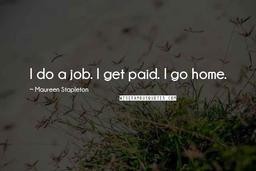 Maureen Stapleton quotes: I do a job. I get paid. I go home.