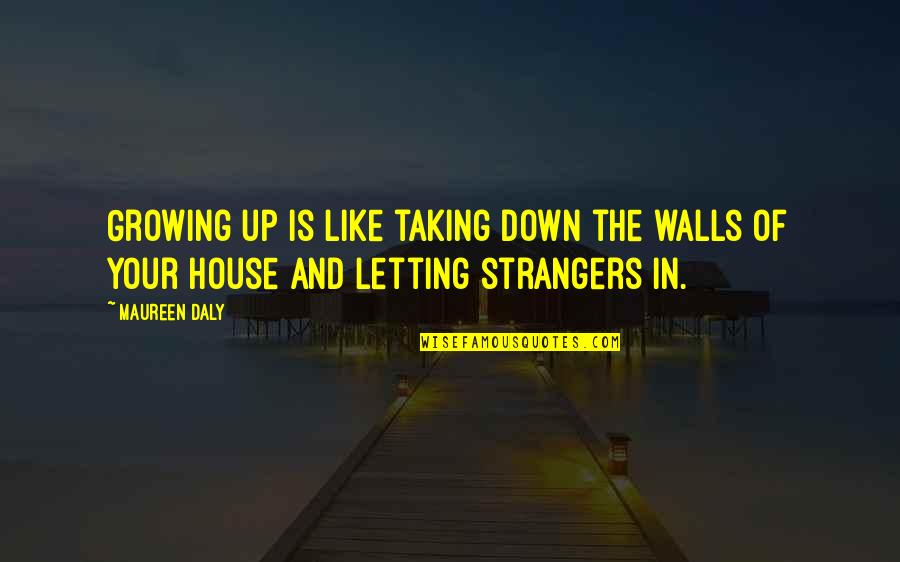 Maureen Walls Quotes By Maureen Daly: Growing up is like taking down the walls