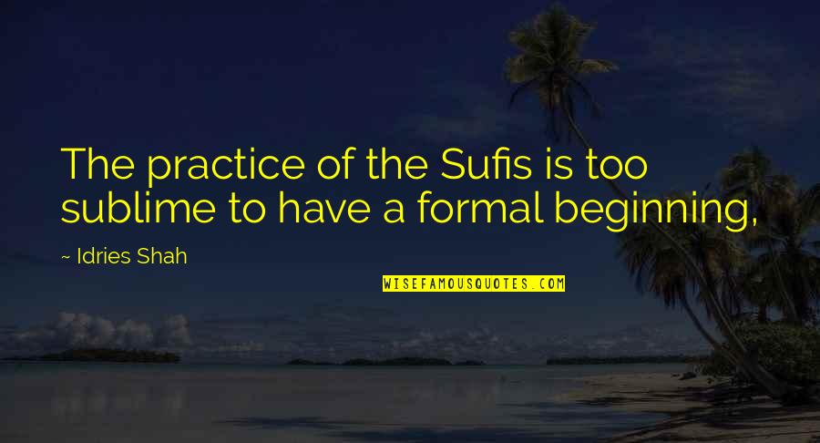 Maureena Bivins Quotes By Idries Shah: The practice of the Sufis is too sublime