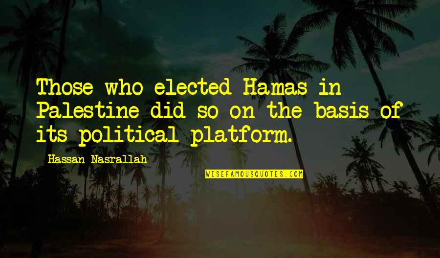 Mauren Brodbeck Quotes By Hassan Nasrallah: Those who elected Hamas in Palestine did so Mauren Brodbeck Quotes By Hassan Nasrallah: Those who elected Hamas in Palestine did so