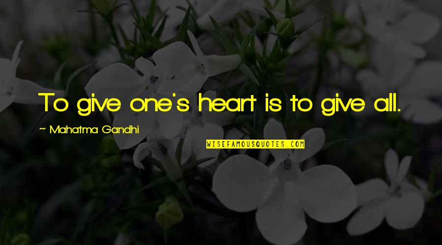 Mauren Brodbeck Quotes By Mahatma Gandhi: To give one's heart is to give all. Mauren Brodbeck Quotes By Mahatma Gandhi: To give one's heart is to give all.