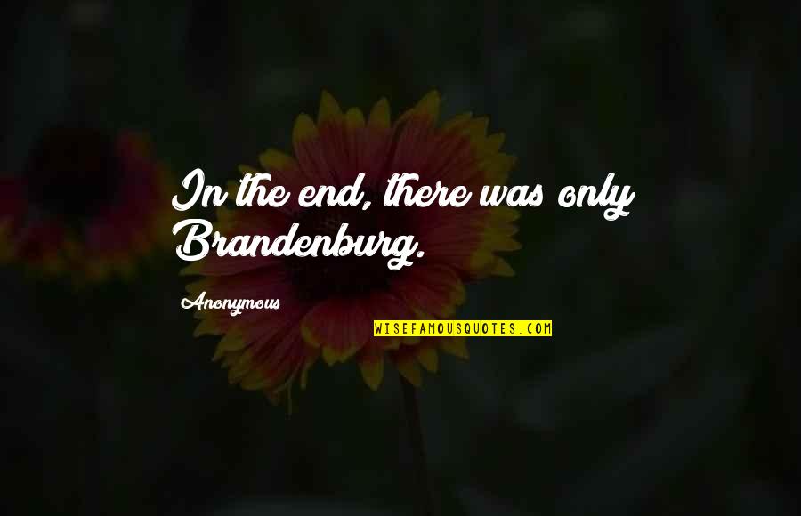 Maurene Lensink Quotes By Anonymous: In the end, there was only Brandenburg.