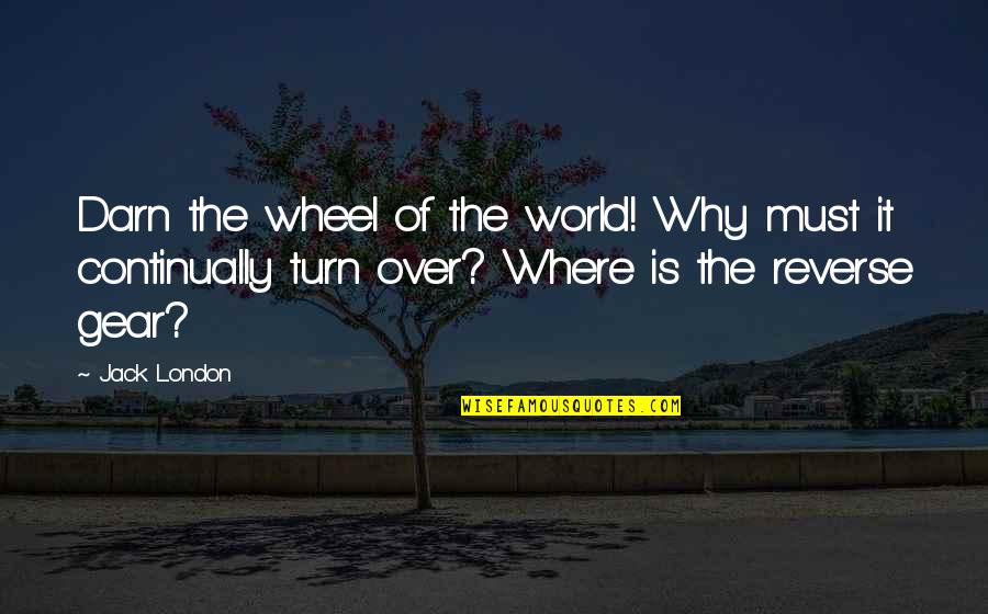 Mauretania Scrapping Quotes By Jack London: Darn the wheel of the world! Why must Mauretania Scrapping Quotes By Jack London: Darn the wheel of the world! Why must