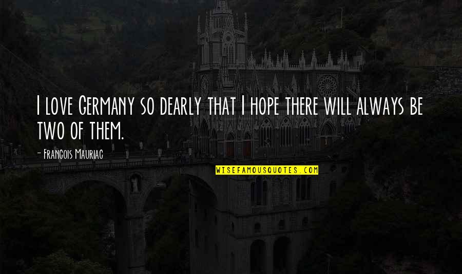 Mauriac Quotes By Francois Mauriac: I love Germany so dearly that I hope