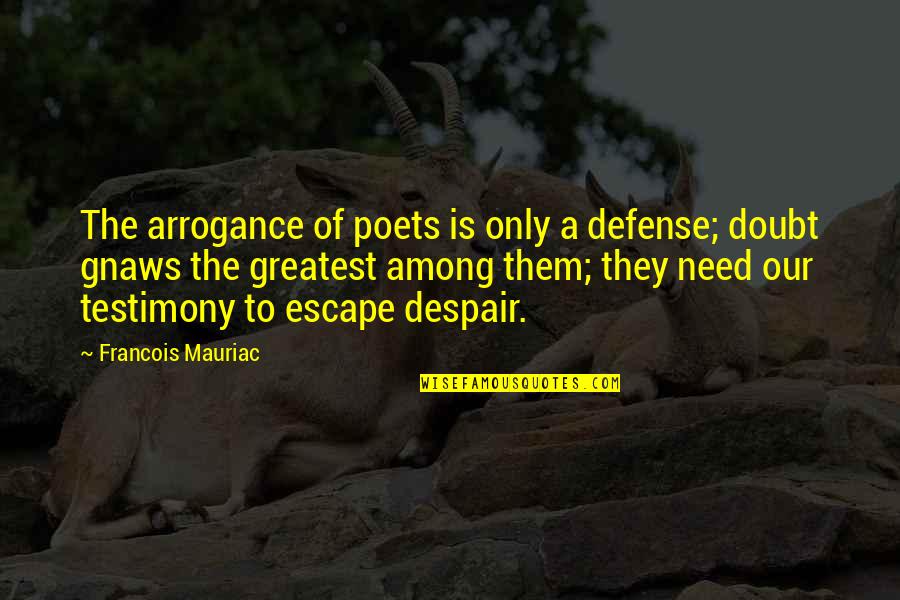 Mauriac Quotes By Francois Mauriac: The arrogance of poets is only a defense;