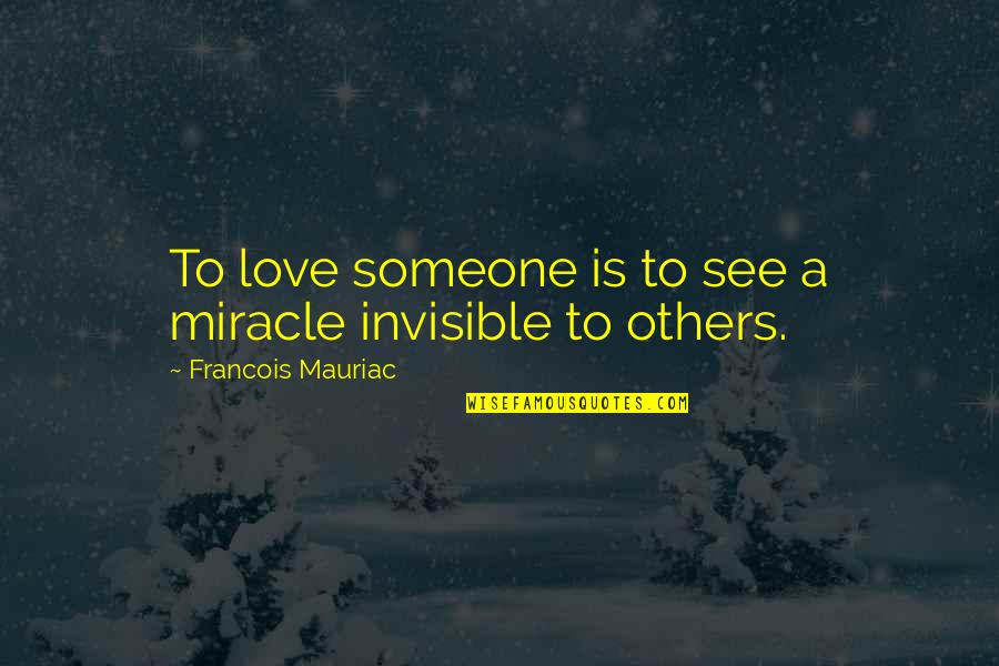 Mauriac Quotes By Francois Mauriac: To love someone is to see a miracle