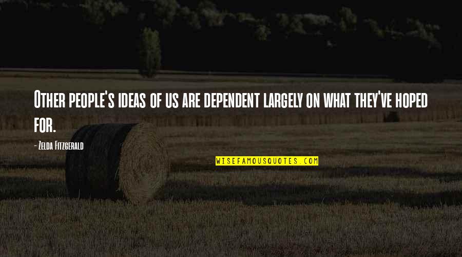 Maurice 1987 Quotes By Zelda Fitzgerald: Other people's ideas of us are dependent largely Maurice 1987 Quotes By Zelda Fitzgerald: Other people's ideas of us are dependent largely