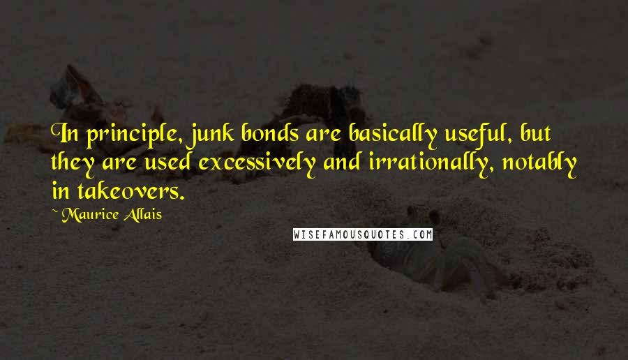 Maurice Allais quotes: In principle, junk bonds are basically useful, but they are used excessively and irrationally, notably in takeovers.