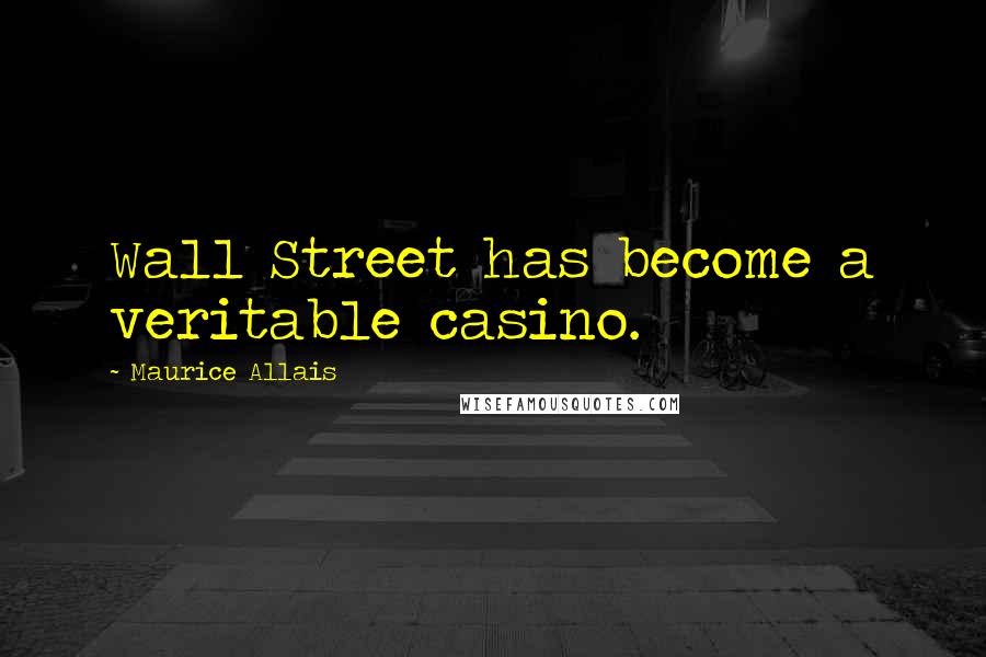 Maurice Allais quotes: Wall Street has become a veritable casino.
