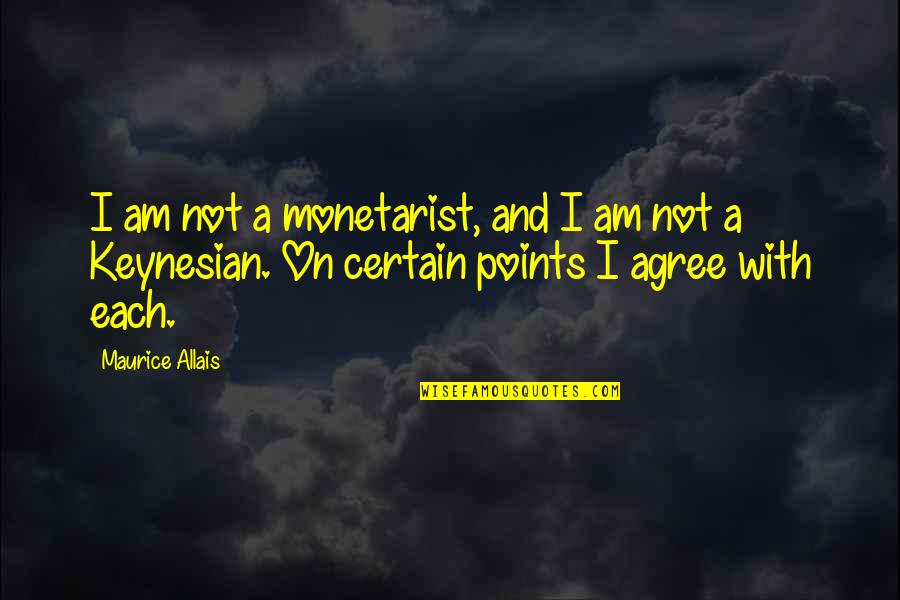 Maurice Allais Quotes By Maurice Allais: I am not a monetarist, and I am
