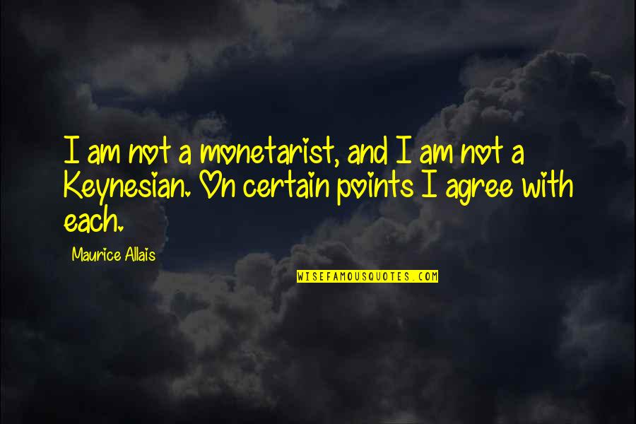 Maurice Allais Quotes By Maurice Allais: I am not a monetarist, and I am Maurice Allais Quotes By Maurice Allais: I am not a monetarist, and I am