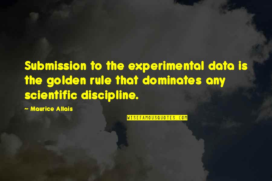 Maurice Allais Quotes By Maurice Allais: Submission to the experimental data is the golden