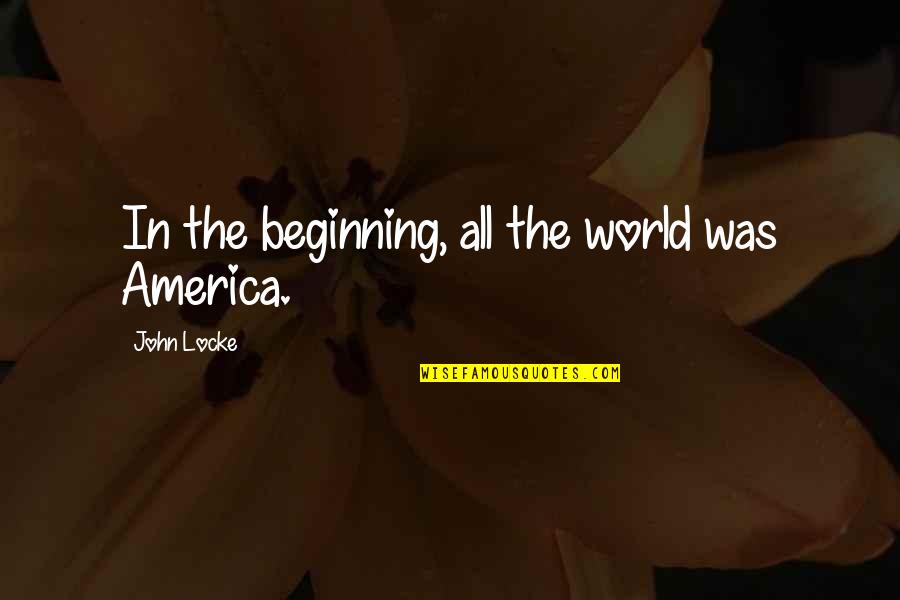 Maurice Bessinger Quotes By John Locke: In the beginning, all the world was America.