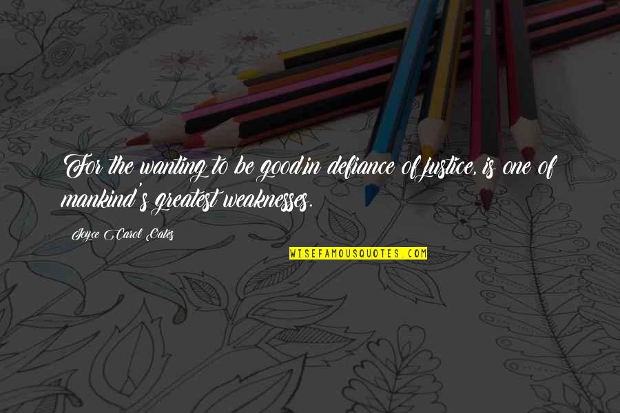 Maurice Beverly Quotes By Joyce Carol Oates: For the wanting to be good,in defiance of