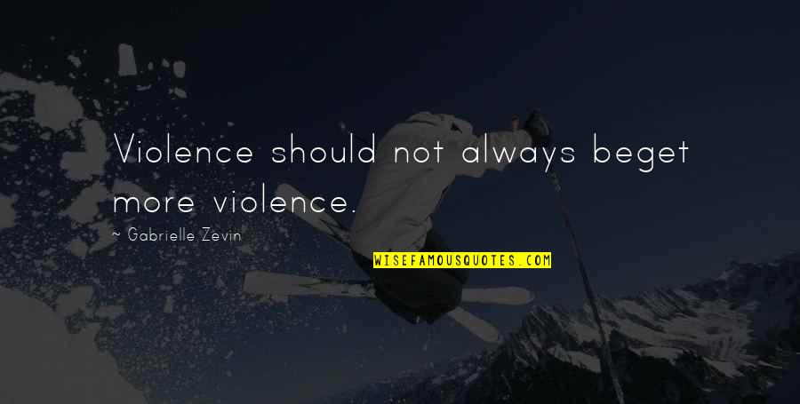 Maurice Blondel Quotes By Gabrielle Zevin: Violence should not always beget more violence. Maurice Blondel Quotes By Gabrielle Zevin: Violence should not always beget more violence.