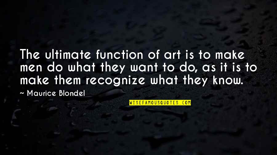 Maurice Blondel Quotes By Maurice Blondel: The ultimate function of art is to make