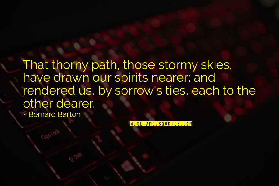 Maurice Bowra Quotes By Bernard Barton: That thorny path, those stormy skies, have drawn