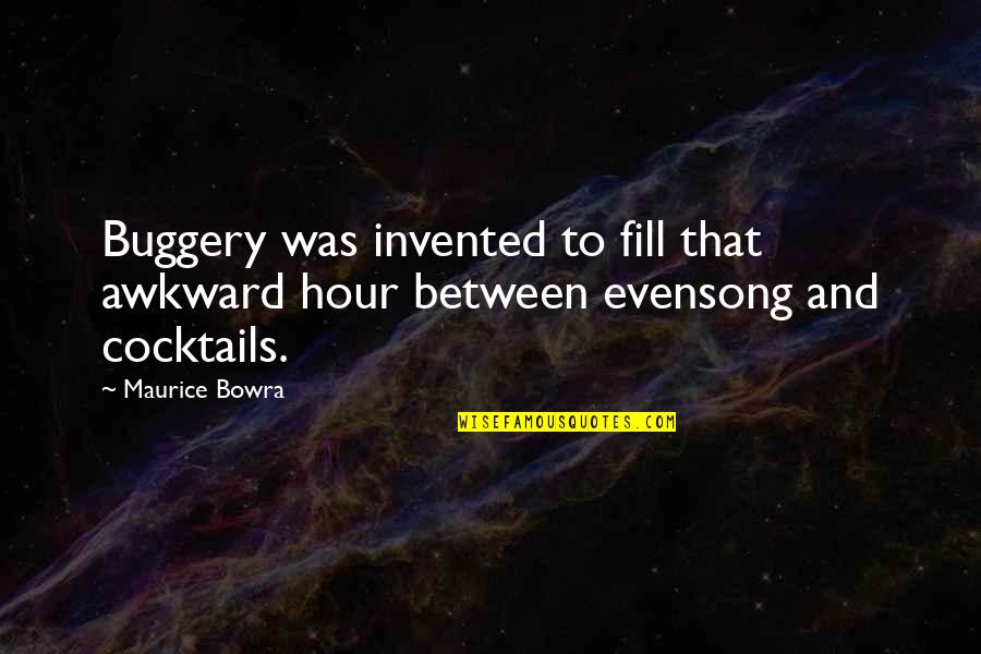 Maurice Bowra Quotes By Maurice Bowra: Buggery was invented to fill that awkward hour