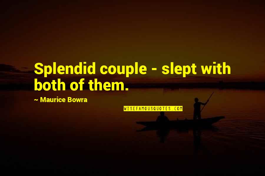 Maurice Bowra Quotes By Maurice Bowra: Splendid couple - slept with both of them.