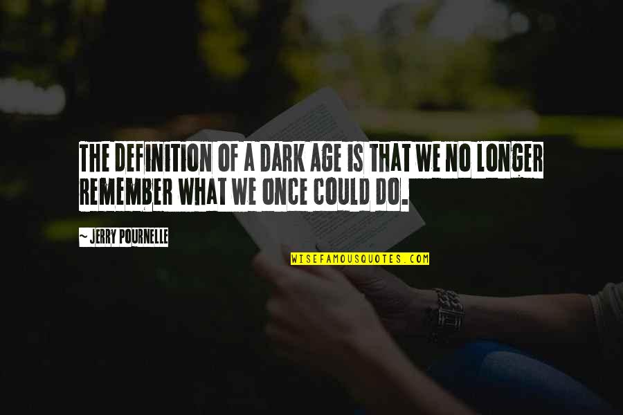 Maurice Conchis Quotes By Jerry Pournelle: The definition of a Dark Age is that