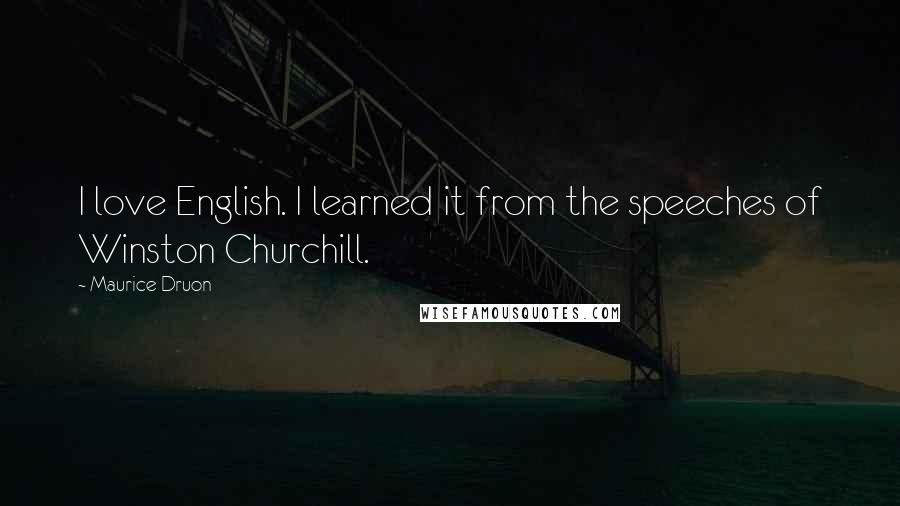 Maurice Druon quotes: I love English. I learned it from the speeches of Winston Churchill.