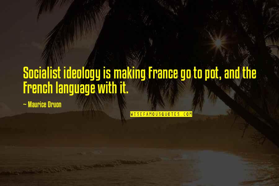 Maurice Druon Quotes By Maurice Druon: Socialist ideology is making France go to pot,