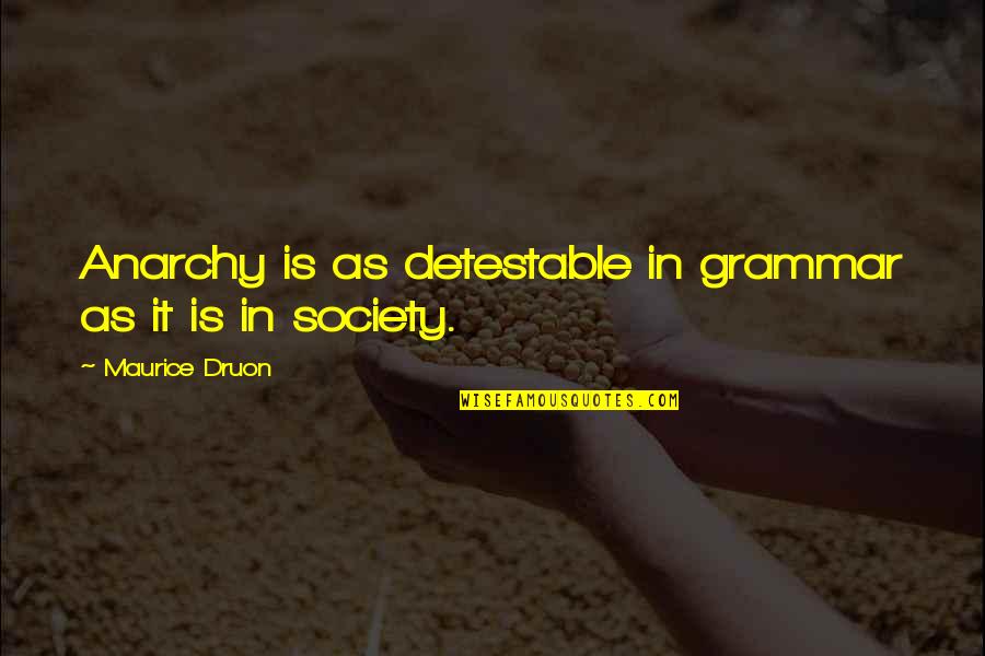 Maurice Druon Quotes By Maurice Druon: Anarchy is as detestable in grammar as it Maurice Druon Quotes By Maurice Druon: Anarchy is as detestable in grammar as it