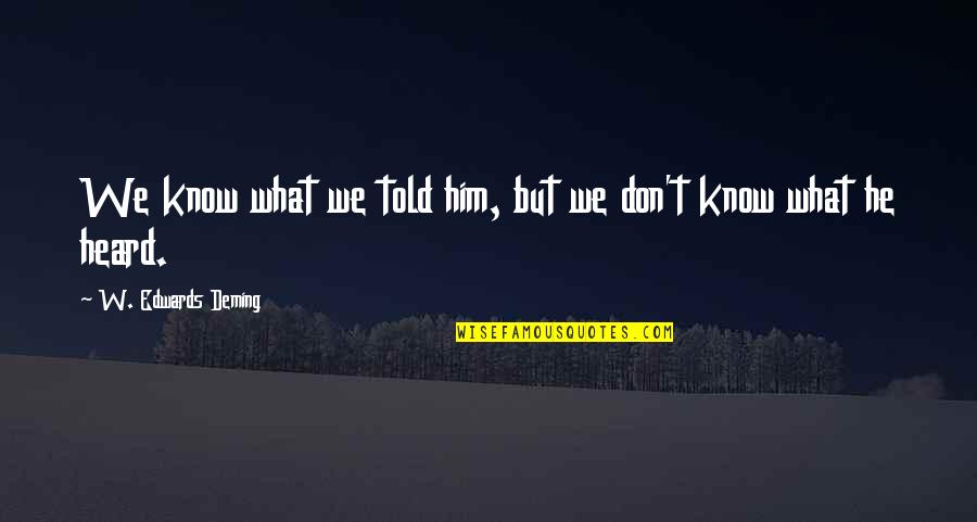 Maurice Druon Quotes By W. Edwards Deming: We know what we told him, but we Maurice Druon Quotes By W. Edwards Deming: We know what we told him, but we