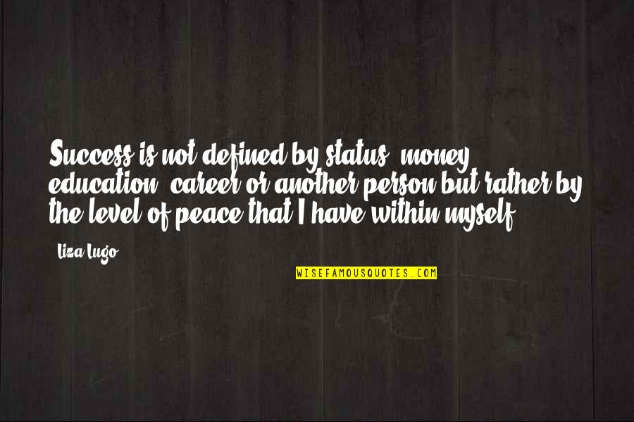 Maurice Durufle Quotes By Liza Lugo: Success is not defined by status, money, education, Maurice Durufle Quotes By Liza Lugo: Success is not defined by status, money, education,