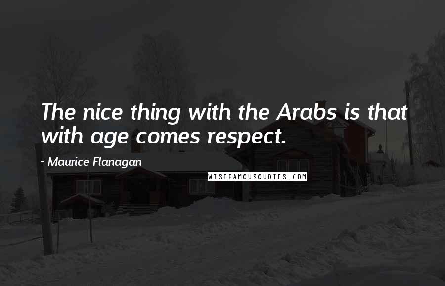 Maurice Flanagan quotes: The nice thing with the Arabs is that with age comes respect.