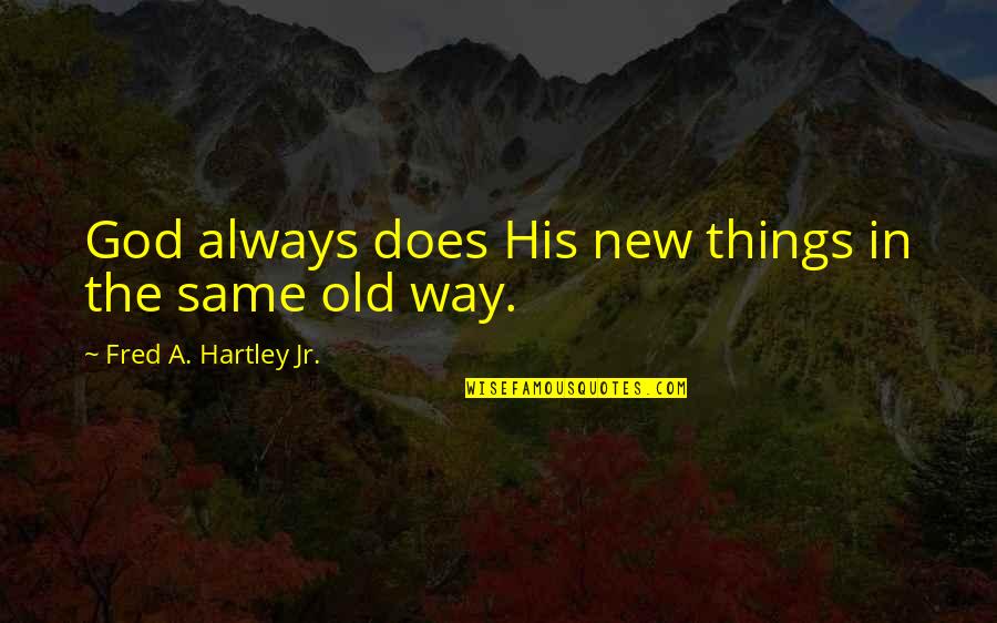 Maurice Gamelin Famous Quotes By Fred A. Hartley Jr.: God always does His new things in the
