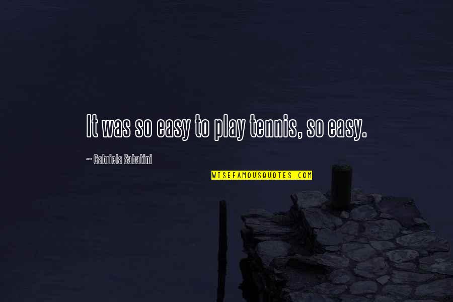 Maurice Gamelin Famous Quotes By Gabriela Sabatini: It was so easy to play tennis, so