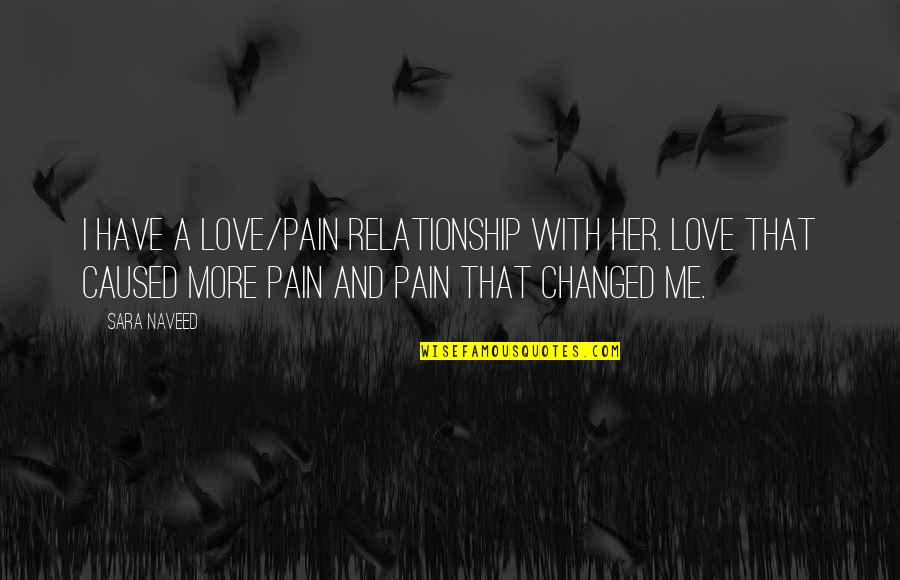 Maurice Gamelin Famous Quotes By Sara Naveed: I have a love/pain relationship with her. Love