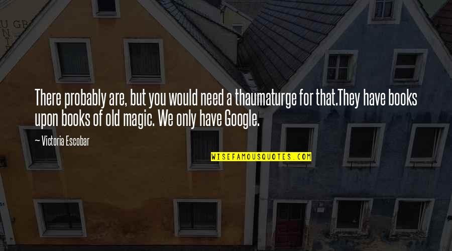 Maurice Gamelin Famous Quotes By Victoria Escobar: There probably are, but you would need a