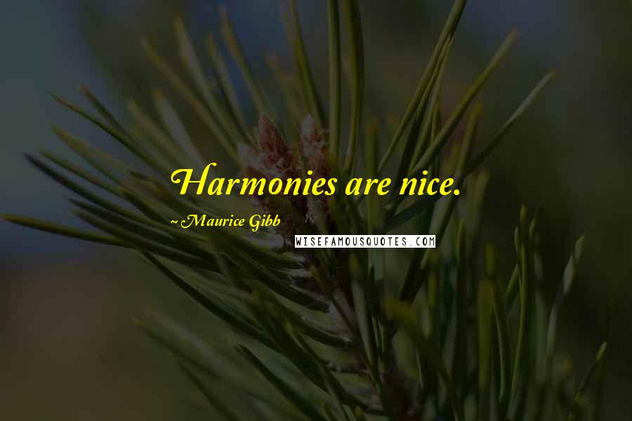 Maurice Gibb quotes: Harmonies are nice.