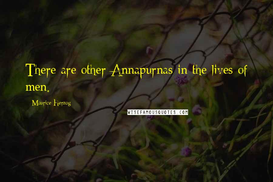 Maurice Herzog quotes: There are other Annapurnas in the lives of men.