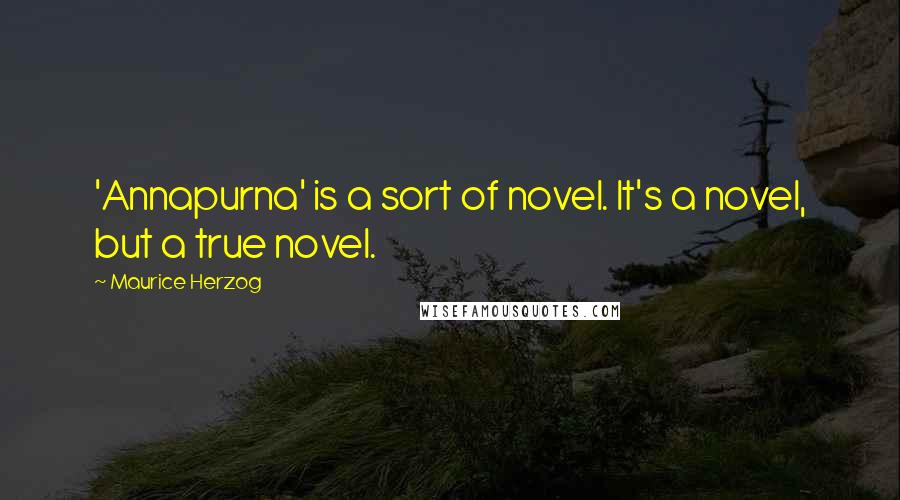 Maurice Herzog quotes: 'Annapurna' is a sort of novel. It's a novel, but a true novel.