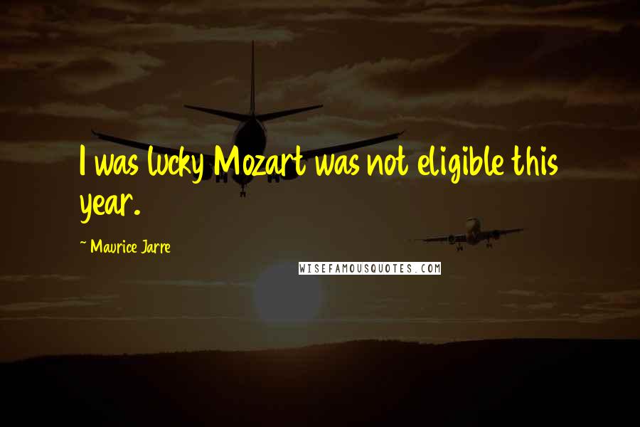 Maurice Jarre quotes: I was lucky Mozart was not eligible this year.