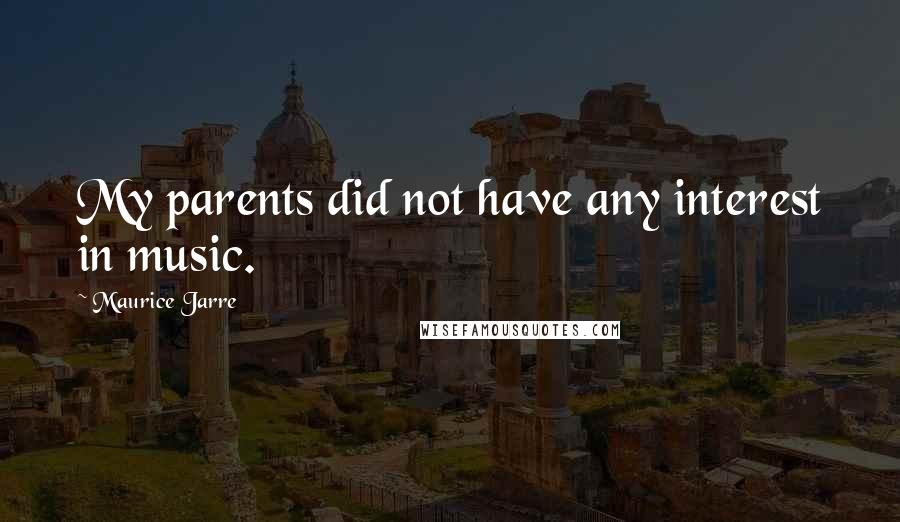 Maurice Jarre quotes: My parents did not have any interest in music.