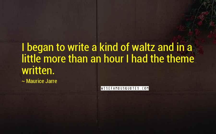 Maurice Jarre quotes: I began to write a kind of waltz and in a little more than an hour I had the theme written.