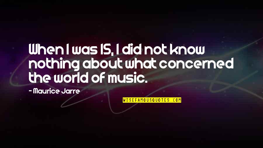 Maurice Jarre Quotes By Maurice Jarre: When I was 15, I did not know